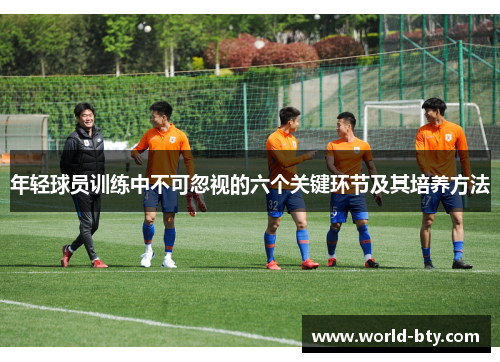 年轻球员训练中不可忽视的六个关键环节及其培养方法